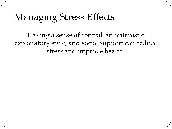 Managing Stress Effects Having a sense of control, an optimistic explanatory style, and social