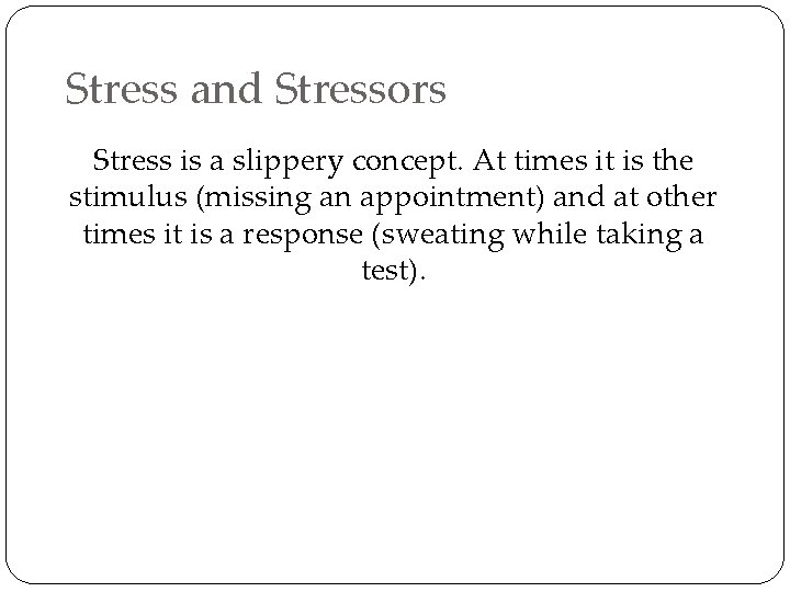 Stress and Stressors Stress is a slippery concept. At times it is the stimulus