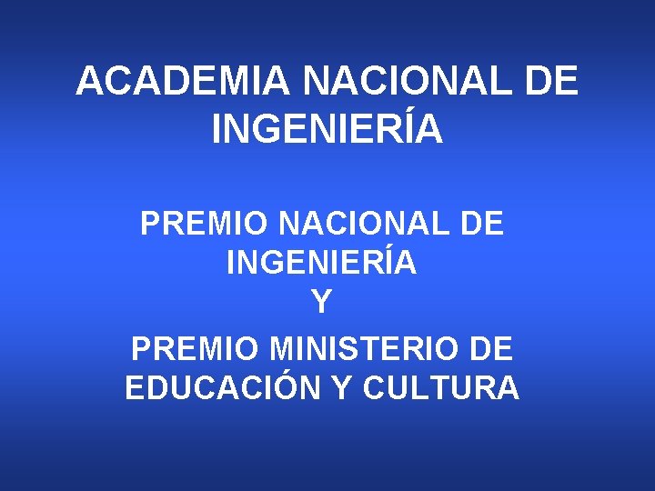 ACADEMIA NACIONAL DE INGENIERÍA PREMIO NACIONAL DE INGENIERÍA Y PREMIO MINISTERIO DE EDUCACIÓN Y