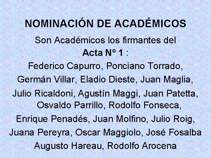 NOMINACIÓN DE ACADÉMICOS Son Académicos los firmantes del Acta Nº 1 : Federico Capurro,