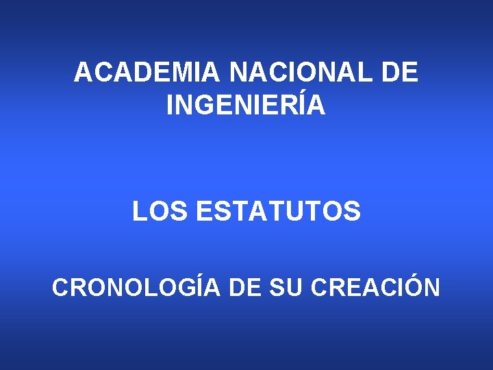 ACADEMIA NACIONAL DE INGENIERÍA LOS ESTATUTOS CRONOLOGÍA DE SU CREACIÓN 