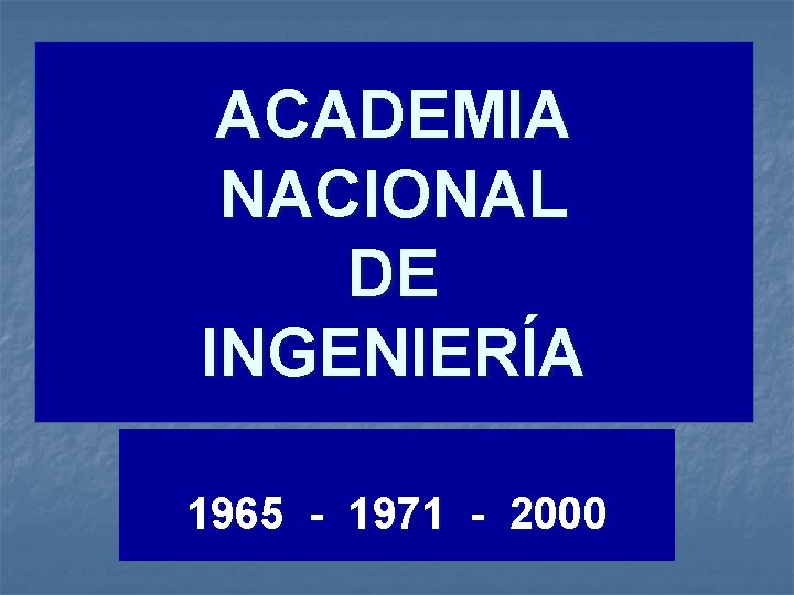 ACADEMIA NACIONAL DE INGENIERÍA 1965 - 1971 - 2000 