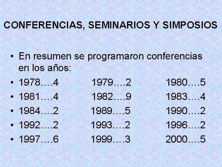 CONFERENCIAS, SEMINARIOS Y SIMPOSIOS • En resumen se programaron conferencias en los años: •