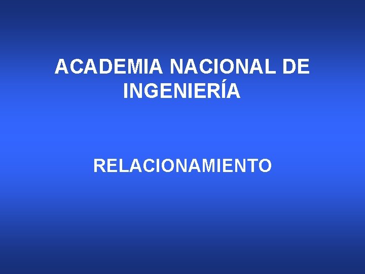 ACADEMIA NACIONAL DE INGENIERÍA RELACIONAMIENTO 