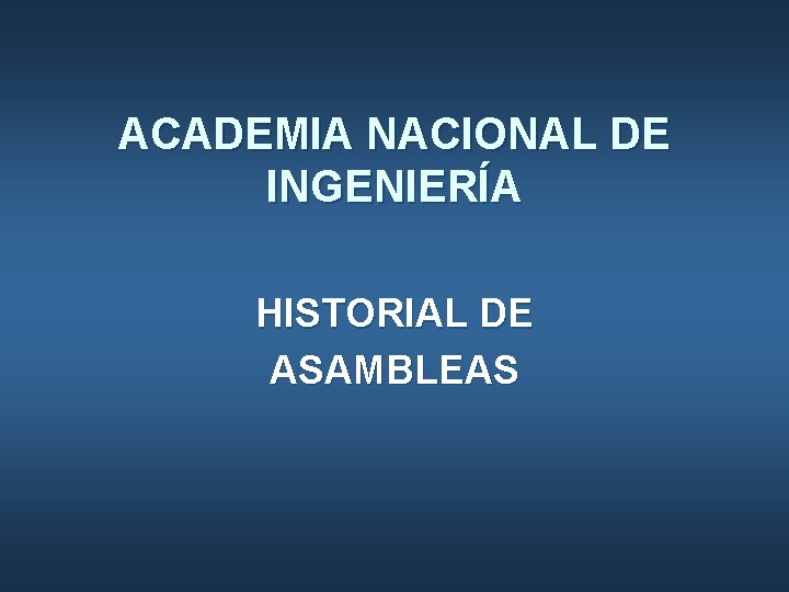 ACADEMIA NACIONAL DE INGENIERÍA HISTORIAL DE ASAMBLEAS 