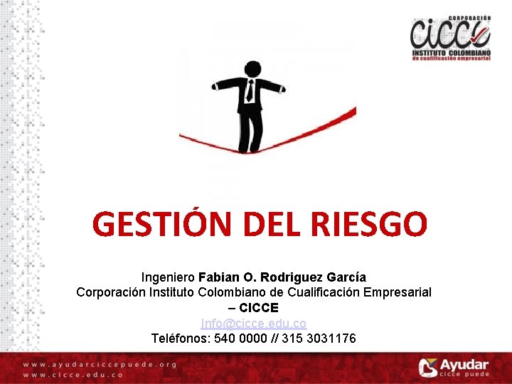 GESTIÓN DEL RIESGO Ingeniero Fabian O. Rodriguez García Corporación Instituto Colombiano de Cualificación Empresarial