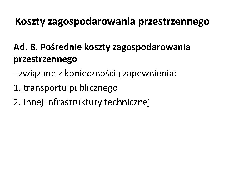 Koszty zagospodarowania przestrzennego Ad. B. Pośrednie koszty zagospodarowania przestrzennego - związane z koniecznością zapewnienia: