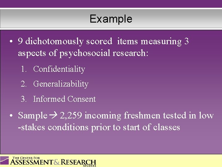 Example • 9 dichotomously scored items measuring 3 aspects of psychosocial research: 1. Confidentiality