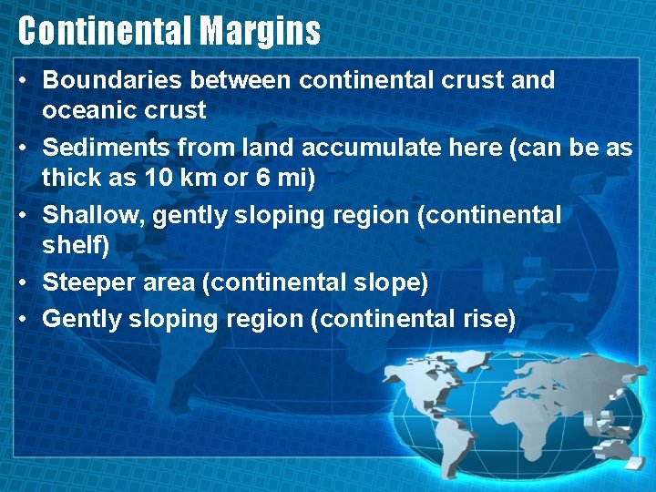 Continental Margins • Boundaries between continental crust and oceanic crust • Sediments from land