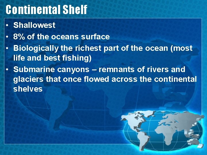 Continental Shelf • Shallowest • 8% of the oceans surface • Biologically the richest