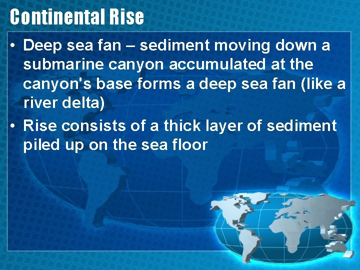 Continental Rise • Deep sea fan – sediment moving down a submarine canyon accumulated