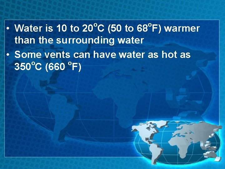 o o • Water is 10 to 20 C (50 to 68 F) warmer