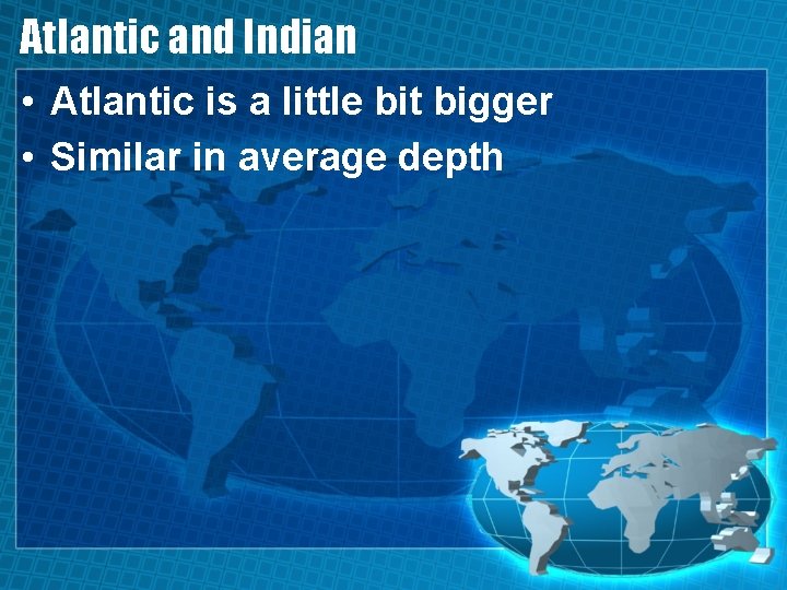 Atlantic and Indian • Atlantic is a little bit bigger • Similar in average