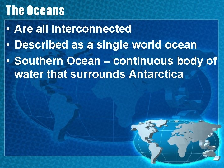 The Oceans • Are all interconnected • Described as a single world ocean •