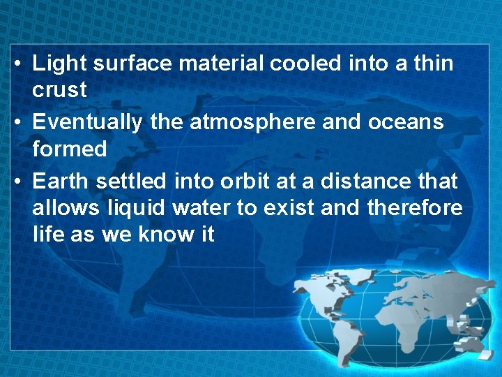  • Light surface material cooled into a thin crust • Eventually the atmosphere