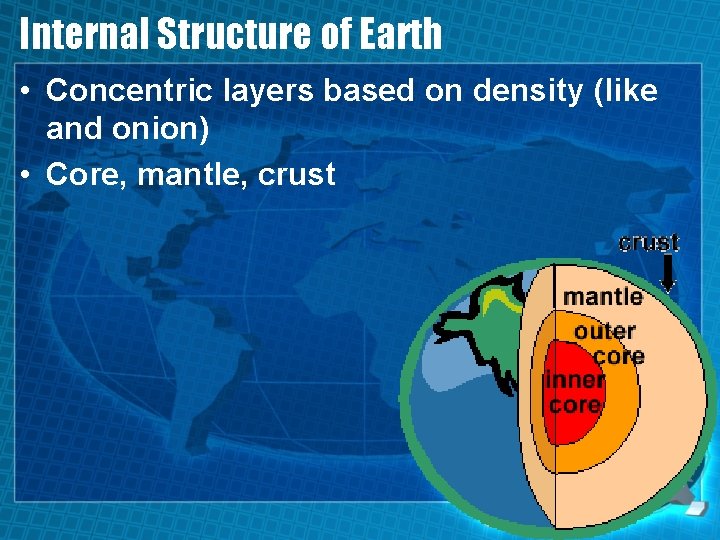 Internal Structure of Earth • Concentric layers based on density (like and onion) •