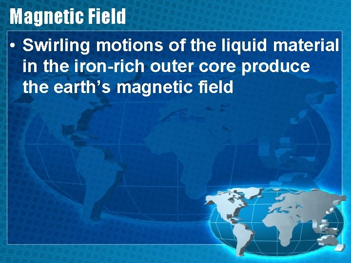 Magnetic Field • Swirling motions of the liquid material in the iron-rich outer core