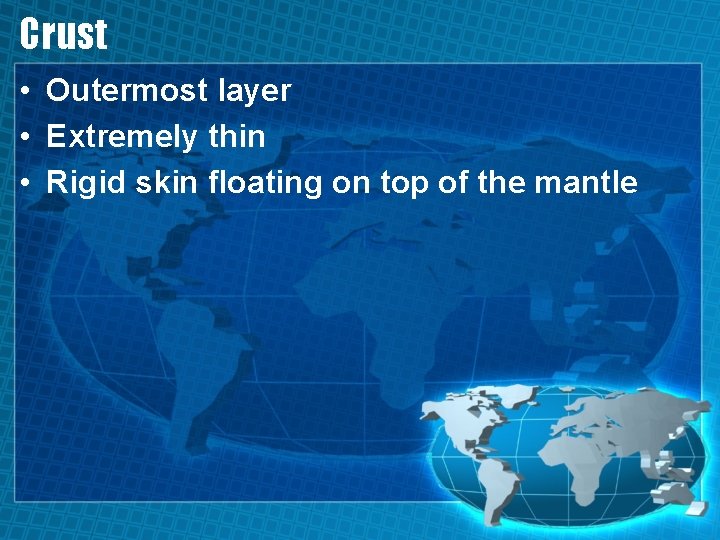 Crust • Outermost layer • Extremely thin • Rigid skin floating on top of