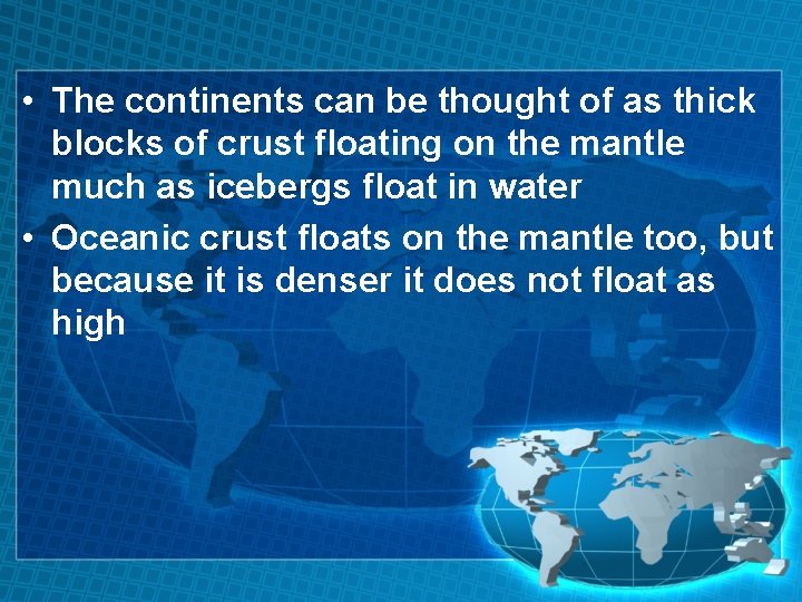  • The continents can be thought of as thick blocks of crust floating