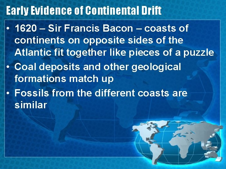 Early Evidence of Continental Drift • 1620 – Sir Francis Bacon – coasts of