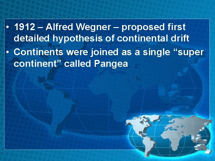  • 1912 – Alfred Wegner – proposed first detailed hypothesis of continental drift