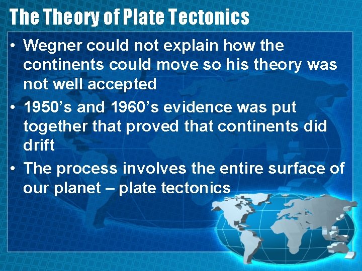 The Theory of Plate Tectonics • Wegner could not explain how the continents could