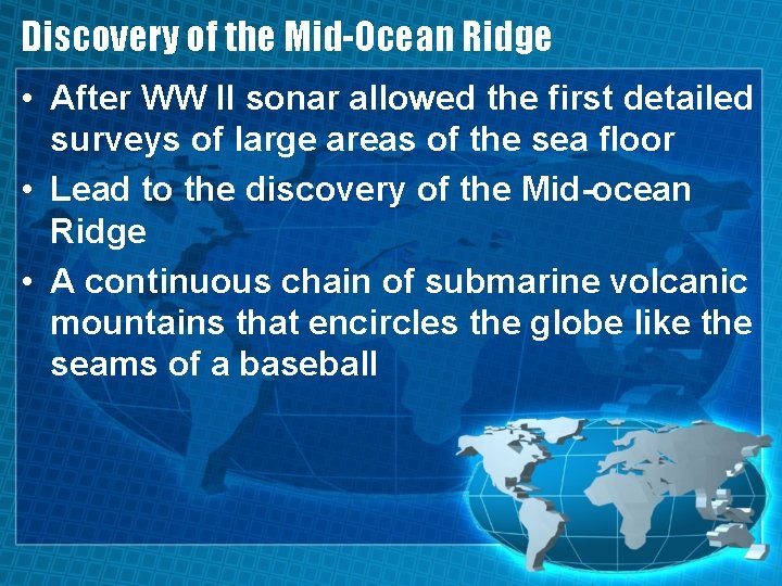 Discovery of the Mid-Ocean Ridge • After WW II sonar allowed the first detailed