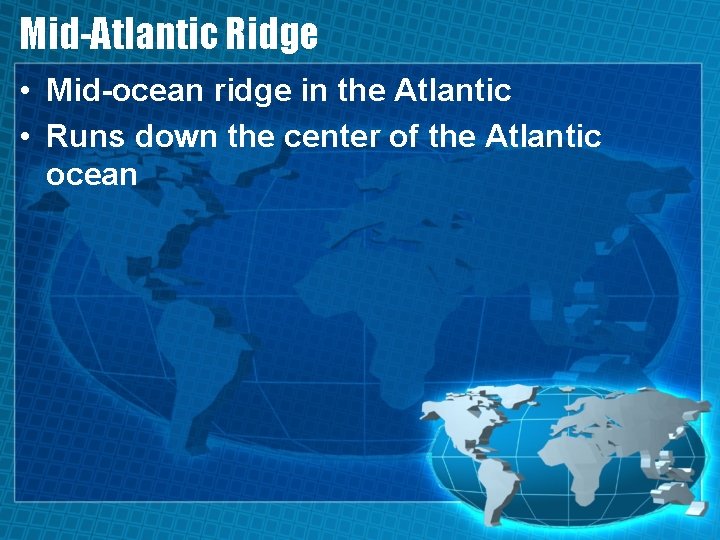 Mid-Atlantic Ridge • Mid-ocean ridge in the Atlantic • Runs down the center of