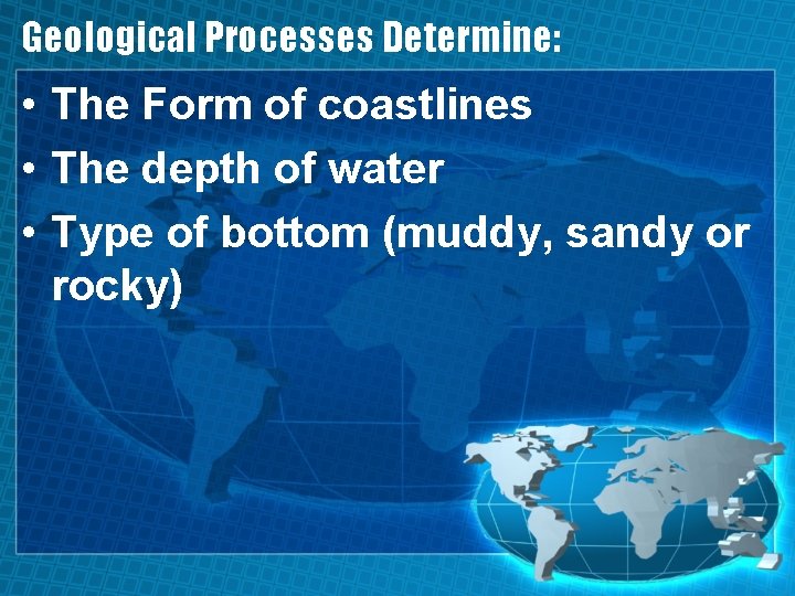 Geological Processes Determine: • The Form of coastlines • The depth of water •