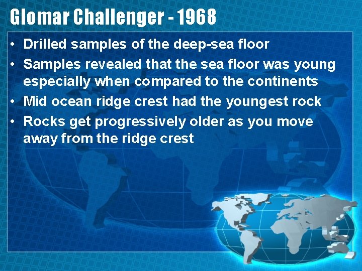 Glomar Challenger - 1968 • Drilled samples of the deep-sea floor • Samples revealed
