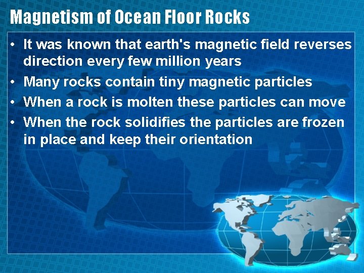 Magnetism of Ocean Floor Rocks • It was known that earth's magnetic field reverses