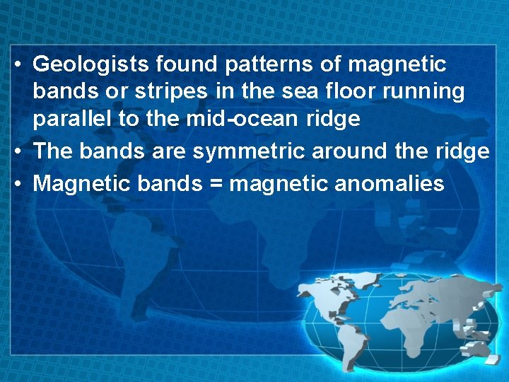  • Geologists found patterns of magnetic bands or stripes in the sea floor