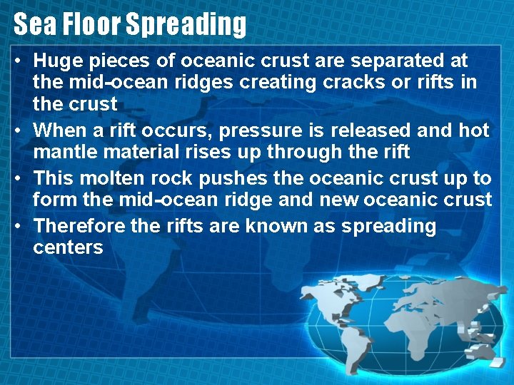 Sea Floor Spreading • Huge pieces of oceanic crust are separated at the mid-ocean