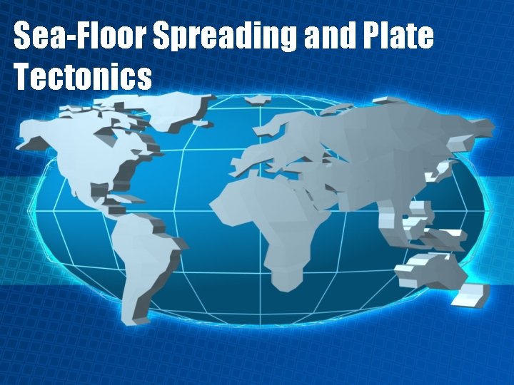 Sea-Floor Spreading and Plate Tectonics 