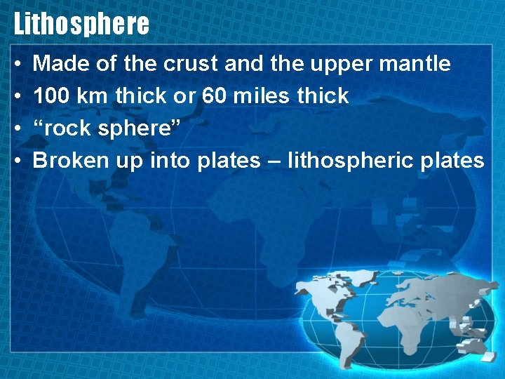 Lithosphere • • Made of the crust and the upper mantle 100 km thick