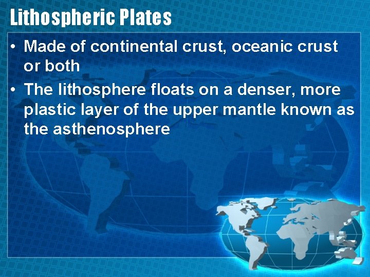 Lithospheric Plates • Made of continental crust, oceanic crust or both • The lithosphere