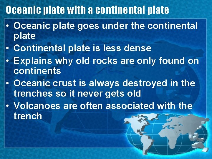 Oceanic plate with a continental plate • Oceanic plate goes under the continental plate