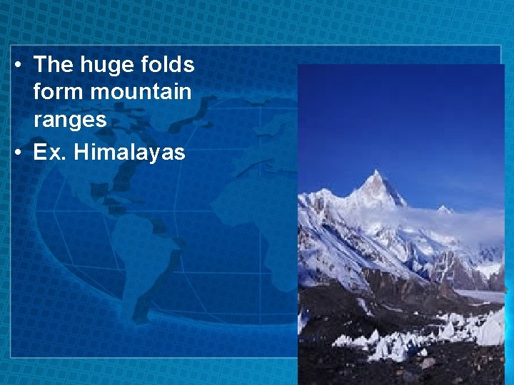  • The huge folds form mountain ranges • Ex. Himalayas 