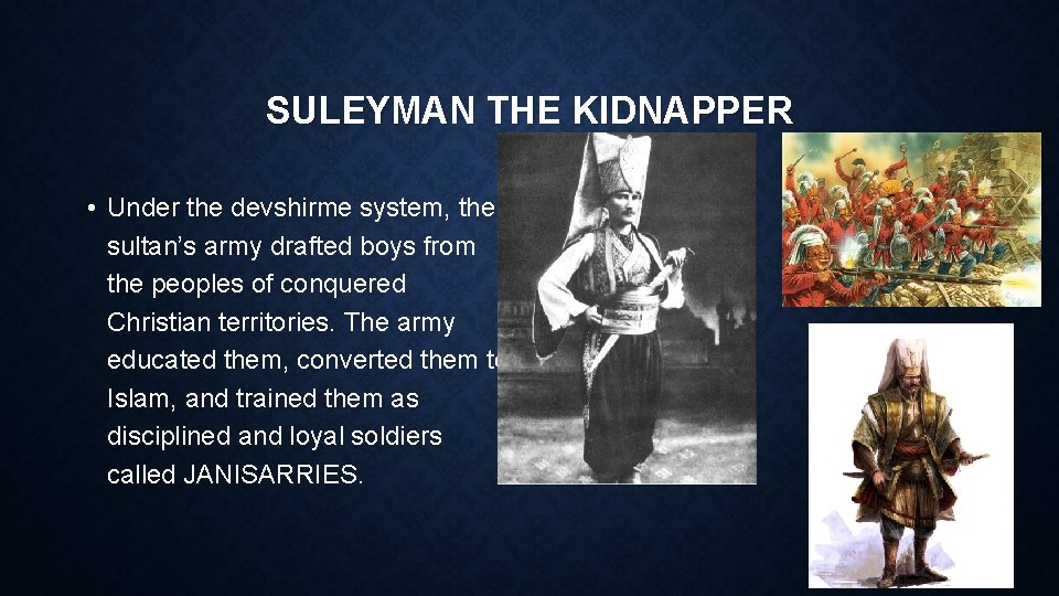 SULEYMAN THE KIDNAPPER • Under the devshirme system, the sultan’s army drafted boys from