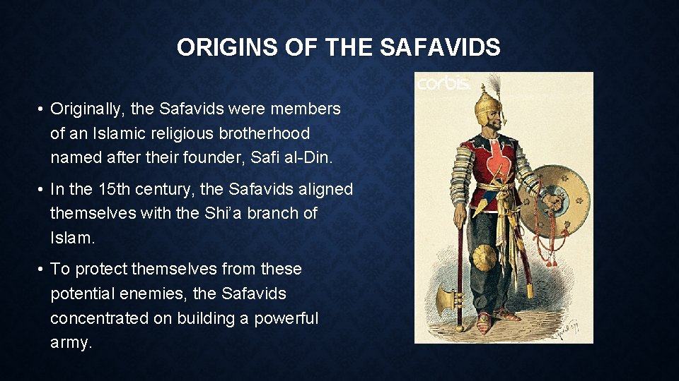 ORIGINS OF THE SAFAVIDS • Originally, the Safavids were members of an Islamic religious