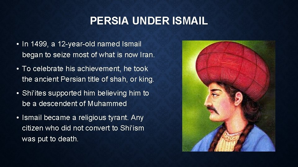 PERSIA UNDER ISMAIL • In 1499, a 12 -year-old named Ismail began to seize