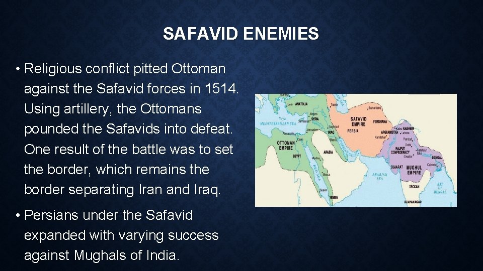 SAFAVID ENEMIES • Religious conflict pitted Ottoman against the Safavid forces in 1514. Using