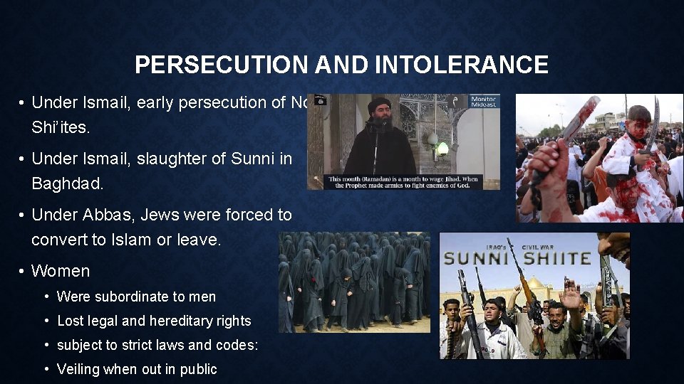 PERSECUTION AND INTOLERANCE • Under Ismail, early persecution of Non Shi’ites. • Under Ismail,