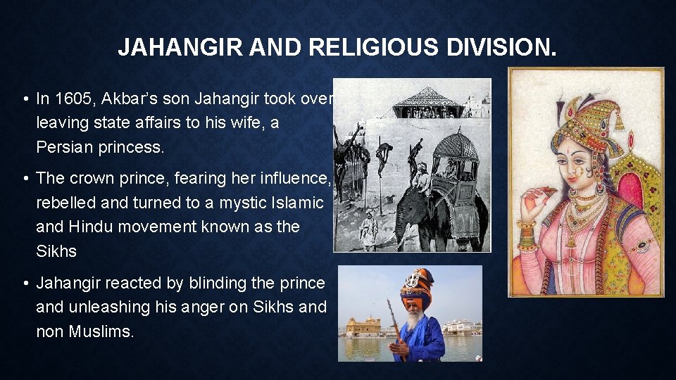 JAHANGIR AND RELIGIOUS DIVISION. • In 1605, Akbar’s son Jahangir took over, leaving state
