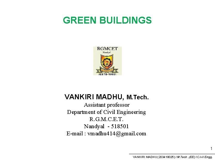 GREEN BUILDINGS VANKIRI MADHU, M. Tech. Assistant professor Department of Civil Engineering R. G.