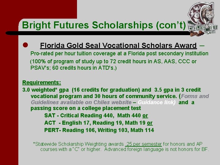 Bright Futures Scholarships (con’t) l Florida Gold Seal Vocational Scholars Award – Pro-rated per