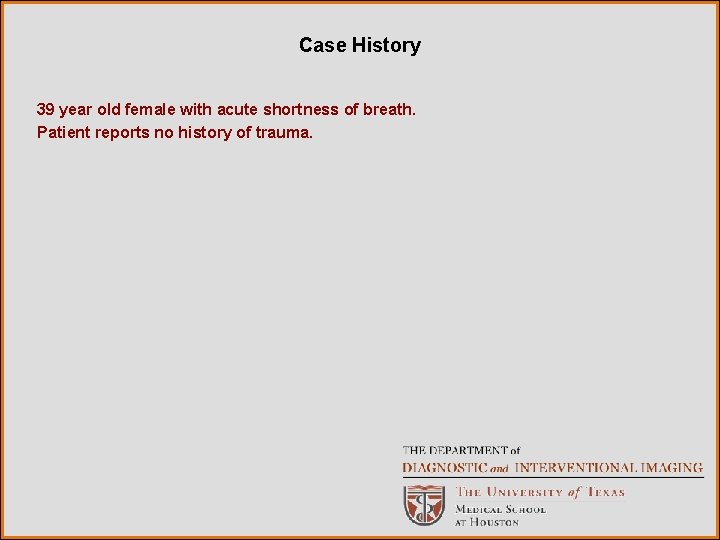 Case History 39 year old female with acute shortness of breath. Patient reports no