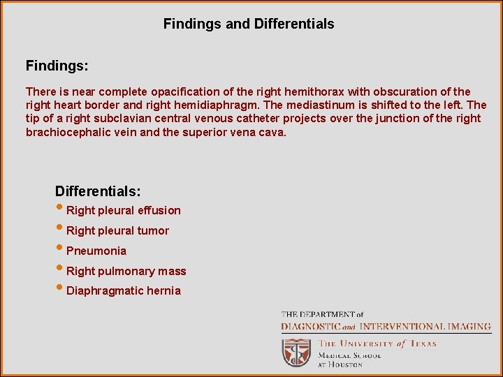 Findings and Differentials Findings: There is near complete opacification of the right hemithorax with