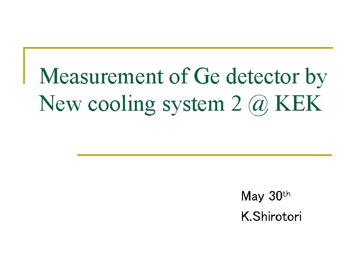 Measurement of Ge detector by New cooling system 2 @ KEK May 30 th