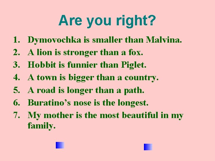 Are you right? 1. 2. 3. 4. 5. 6. 7. Dymovochka is smaller than